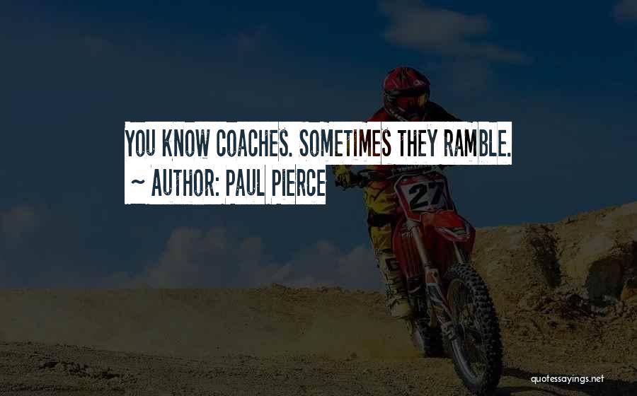 Paul Pierce Quotes: You Know Coaches. Sometimes They Ramble.