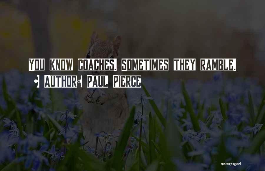 Paul Pierce Quotes: You Know Coaches. Sometimes They Ramble.