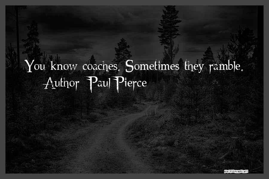 Paul Pierce Quotes: You Know Coaches. Sometimes They Ramble.