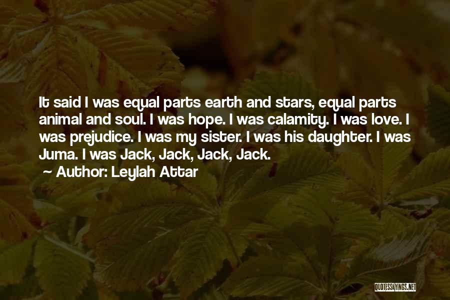 Leylah Attar Quotes: It Said I Was Equal Parts Earth And Stars, Equal Parts Animal And Soul. I Was Hope. I Was Calamity.