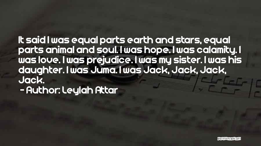 Leylah Attar Quotes: It Said I Was Equal Parts Earth And Stars, Equal Parts Animal And Soul. I Was Hope. I Was Calamity.