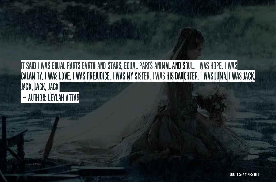 Leylah Attar Quotes: It Said I Was Equal Parts Earth And Stars, Equal Parts Animal And Soul. I Was Hope. I Was Calamity.