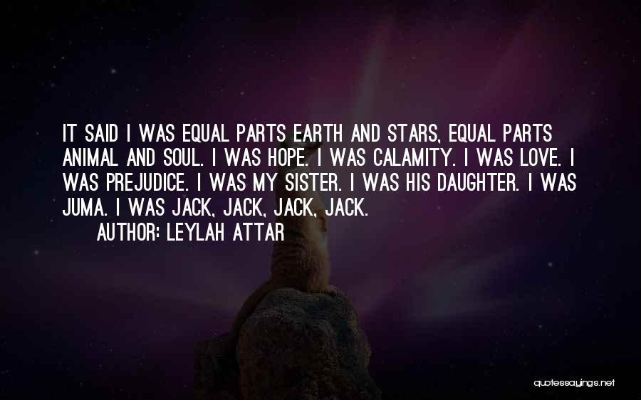 Leylah Attar Quotes: It Said I Was Equal Parts Earth And Stars, Equal Parts Animal And Soul. I Was Hope. I Was Calamity.