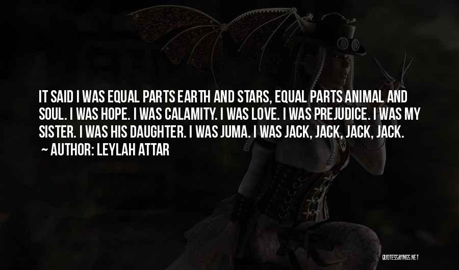 Leylah Attar Quotes: It Said I Was Equal Parts Earth And Stars, Equal Parts Animal And Soul. I Was Hope. I Was Calamity.