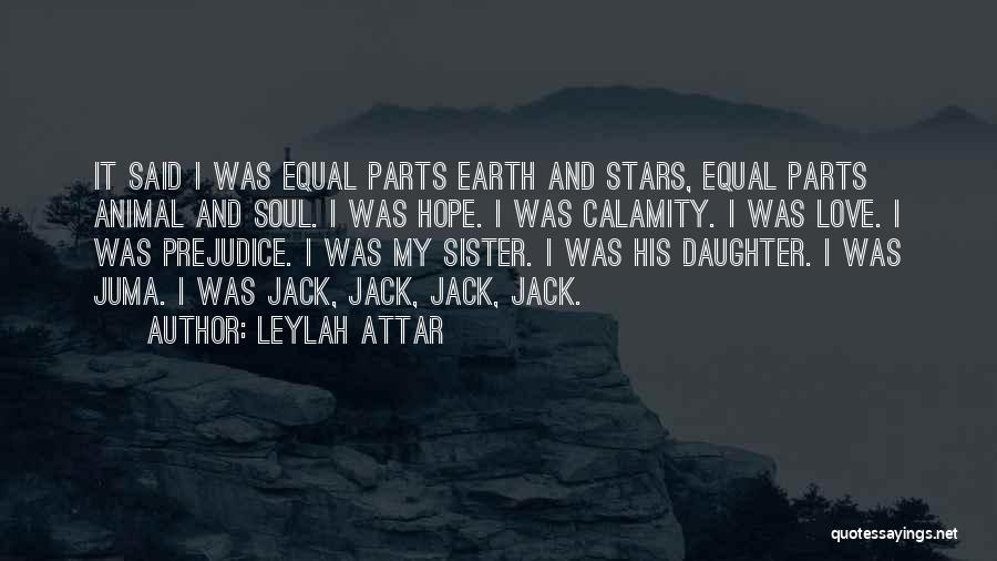 Leylah Attar Quotes: It Said I Was Equal Parts Earth And Stars, Equal Parts Animal And Soul. I Was Hope. I Was Calamity.