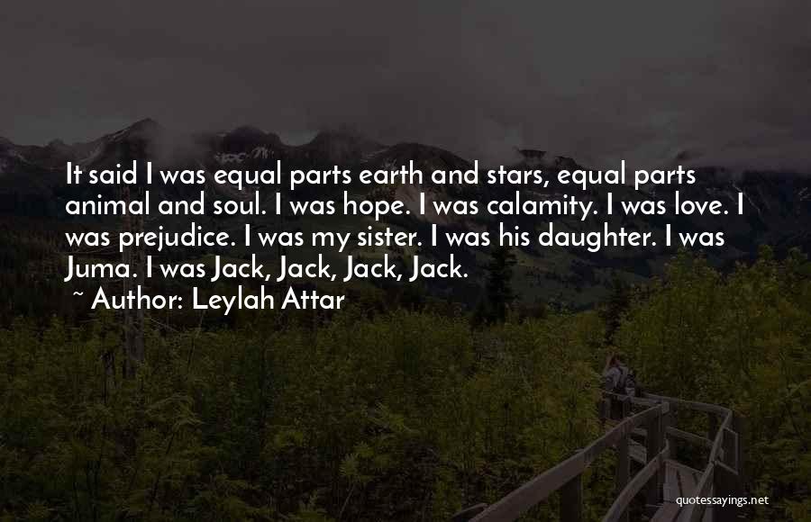 Leylah Attar Quotes: It Said I Was Equal Parts Earth And Stars, Equal Parts Animal And Soul. I Was Hope. I Was Calamity.