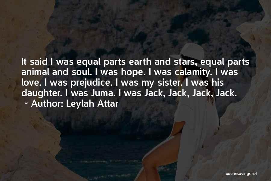 Leylah Attar Quotes: It Said I Was Equal Parts Earth And Stars, Equal Parts Animal And Soul. I Was Hope. I Was Calamity.