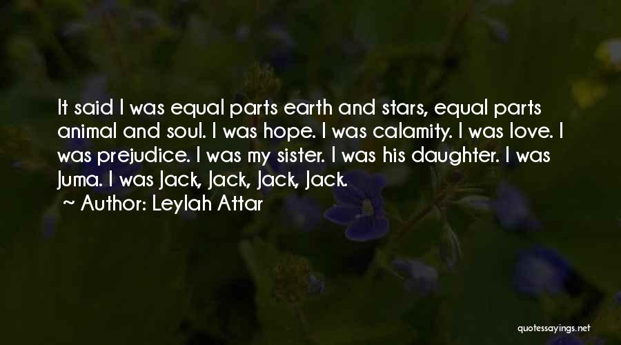 Leylah Attar Quotes: It Said I Was Equal Parts Earth And Stars, Equal Parts Animal And Soul. I Was Hope. I Was Calamity.