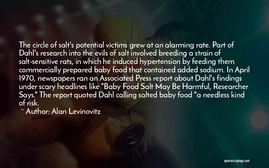 Alan Levinovitz Quotes: The Circle Of Salt's Potential Victims Grew At An Alarming Rate. Part Of Dahl's Research Into The Evils Of Salt