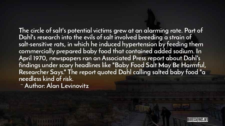 Alan Levinovitz Quotes: The Circle Of Salt's Potential Victims Grew At An Alarming Rate. Part Of Dahl's Research Into The Evils Of Salt