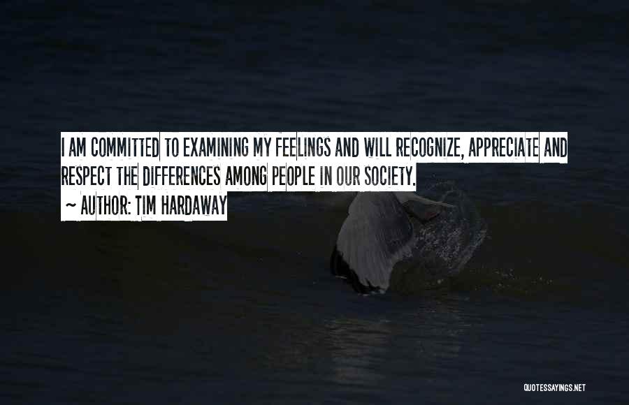 Tim Hardaway Quotes: I Am Committed To Examining My Feelings And Will Recognize, Appreciate And Respect The Differences Among People In Our Society.