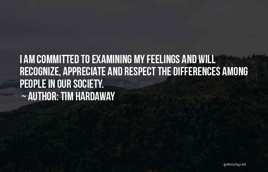 Tim Hardaway Quotes: I Am Committed To Examining My Feelings And Will Recognize, Appreciate And Respect The Differences Among People In Our Society.