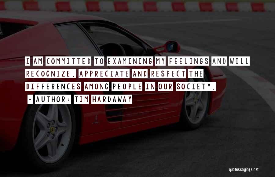 Tim Hardaway Quotes: I Am Committed To Examining My Feelings And Will Recognize, Appreciate And Respect The Differences Among People In Our Society.
