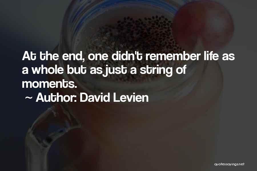 David Levien Quotes: At The End, One Didn't Remember Life As A Whole But As Just A String Of Moments.