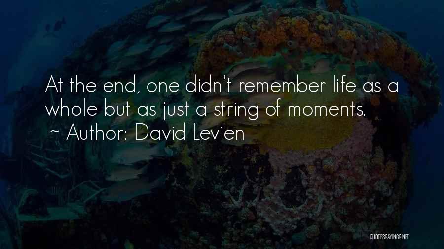 David Levien Quotes: At The End, One Didn't Remember Life As A Whole But As Just A String Of Moments.