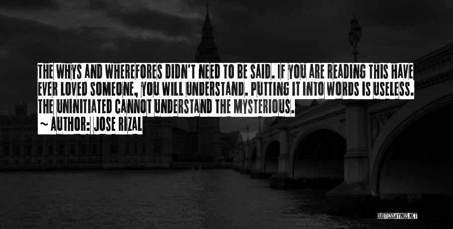 Jose Rizal Quotes: The Whys And Wherefores Didn't Need To Be Said. If You Are Reading This Have Ever Loved Someone, You Will