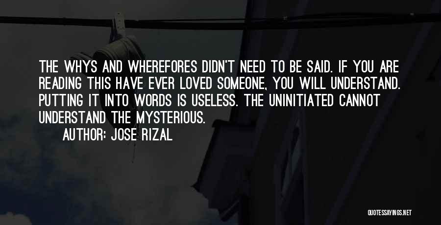 Jose Rizal Quotes: The Whys And Wherefores Didn't Need To Be Said. If You Are Reading This Have Ever Loved Someone, You Will