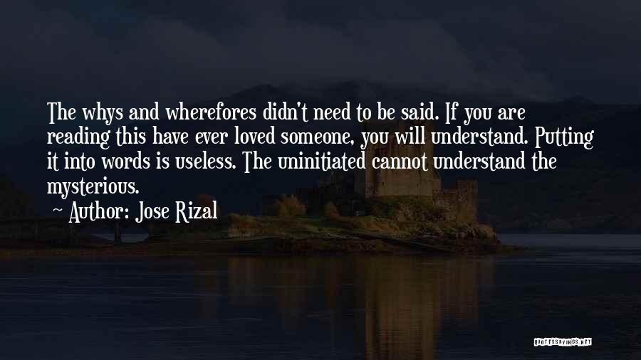 Jose Rizal Quotes: The Whys And Wherefores Didn't Need To Be Said. If You Are Reading This Have Ever Loved Someone, You Will