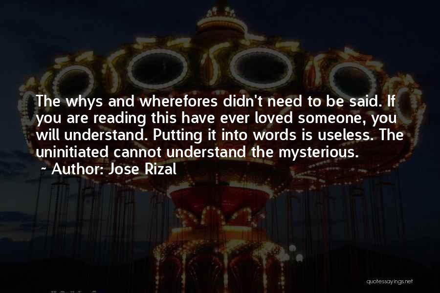 Jose Rizal Quotes: The Whys And Wherefores Didn't Need To Be Said. If You Are Reading This Have Ever Loved Someone, You Will