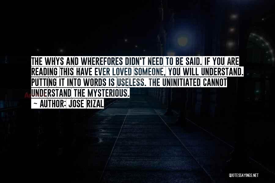 Jose Rizal Quotes: The Whys And Wherefores Didn't Need To Be Said. If You Are Reading This Have Ever Loved Someone, You Will