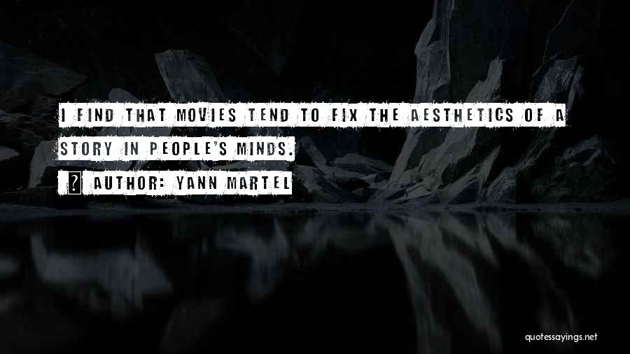 Yann Martel Quotes: I Find That Movies Tend To Fix The Aesthetics Of A Story In People's Minds.