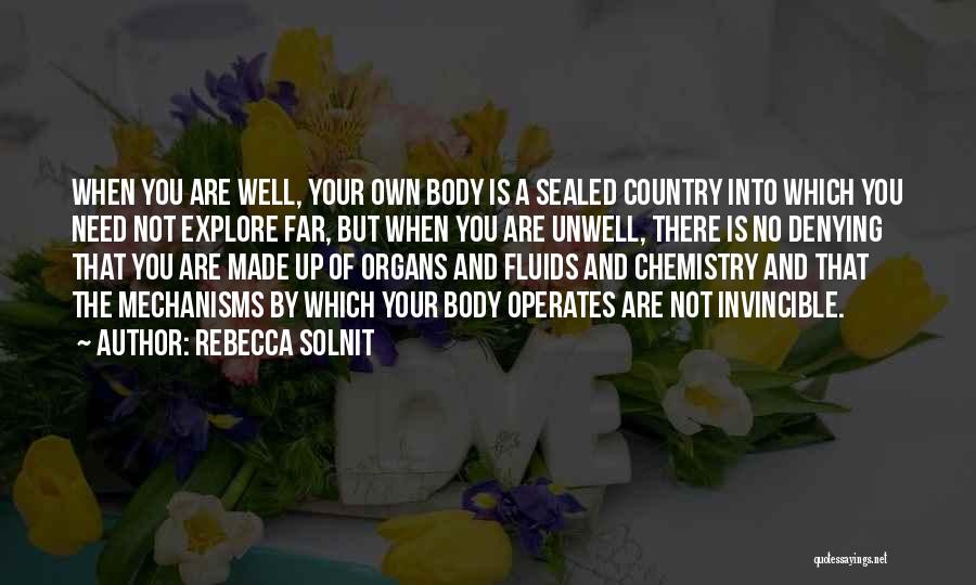 Rebecca Solnit Quotes: When You Are Well, Your Own Body Is A Sealed Country Into Which You Need Not Explore Far, But When