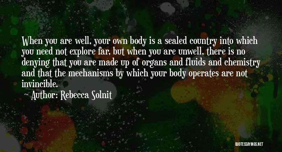 Rebecca Solnit Quotes: When You Are Well, Your Own Body Is A Sealed Country Into Which You Need Not Explore Far, But When