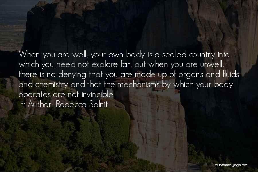 Rebecca Solnit Quotes: When You Are Well, Your Own Body Is A Sealed Country Into Which You Need Not Explore Far, But When