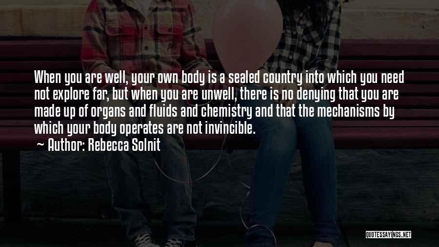 Rebecca Solnit Quotes: When You Are Well, Your Own Body Is A Sealed Country Into Which You Need Not Explore Far, But When