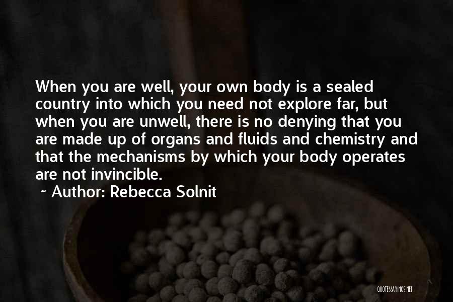 Rebecca Solnit Quotes: When You Are Well, Your Own Body Is A Sealed Country Into Which You Need Not Explore Far, But When