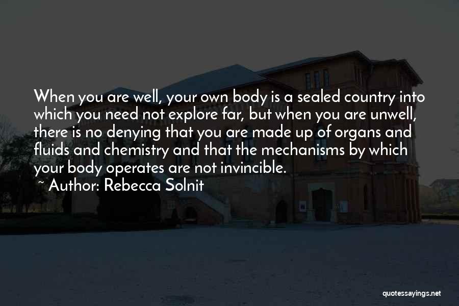 Rebecca Solnit Quotes: When You Are Well, Your Own Body Is A Sealed Country Into Which You Need Not Explore Far, But When