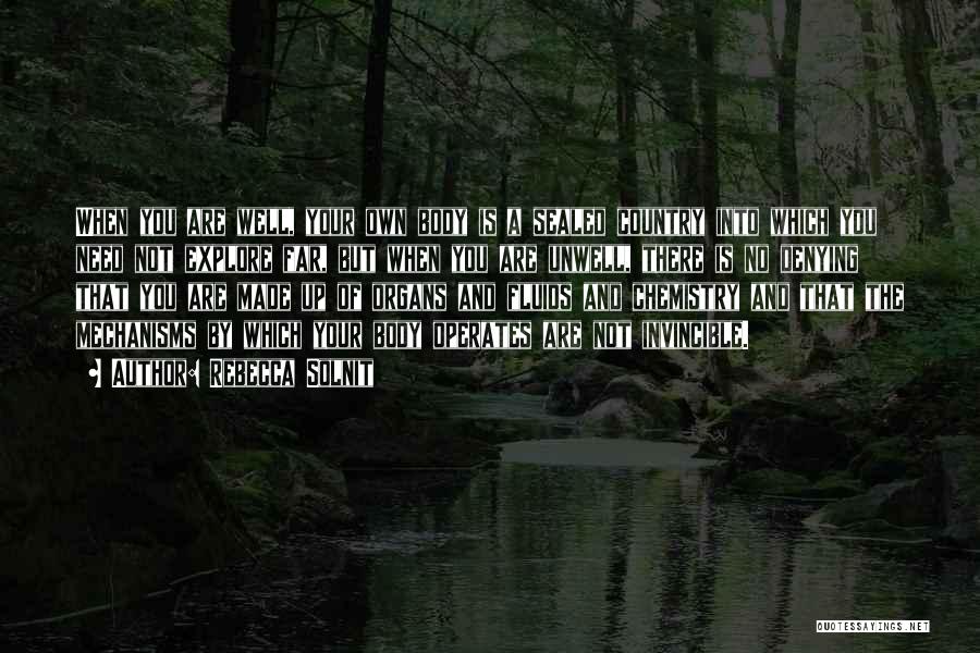 Rebecca Solnit Quotes: When You Are Well, Your Own Body Is A Sealed Country Into Which You Need Not Explore Far, But When