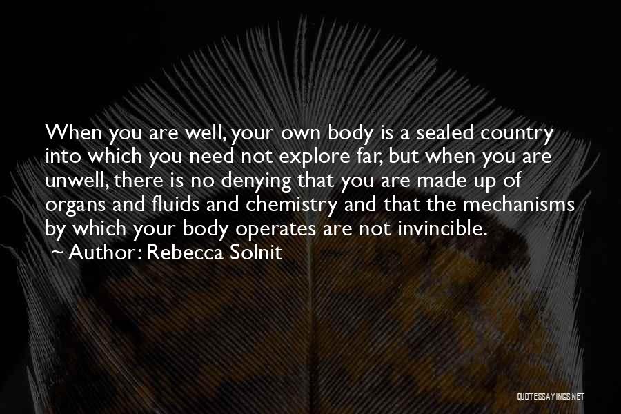 Rebecca Solnit Quotes: When You Are Well, Your Own Body Is A Sealed Country Into Which You Need Not Explore Far, But When