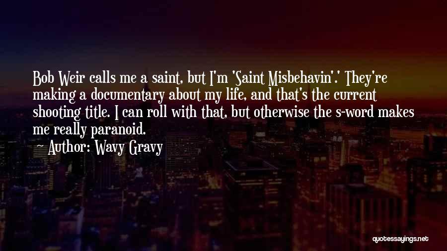 Wavy Gravy Quotes: Bob Weir Calls Me A Saint, But I'm 'saint Misbehavin'.' They're Making A Documentary About My Life, And That's The