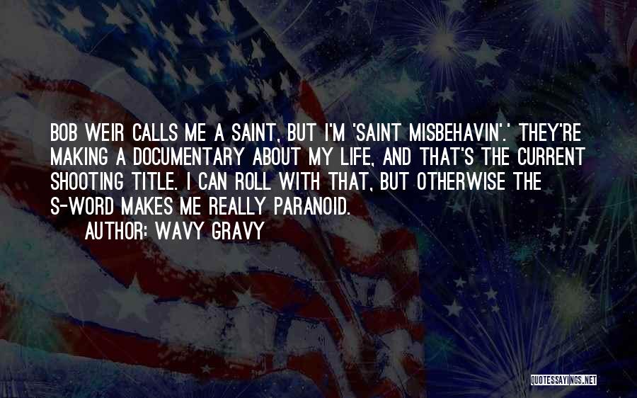 Wavy Gravy Quotes: Bob Weir Calls Me A Saint, But I'm 'saint Misbehavin'.' They're Making A Documentary About My Life, And That's The