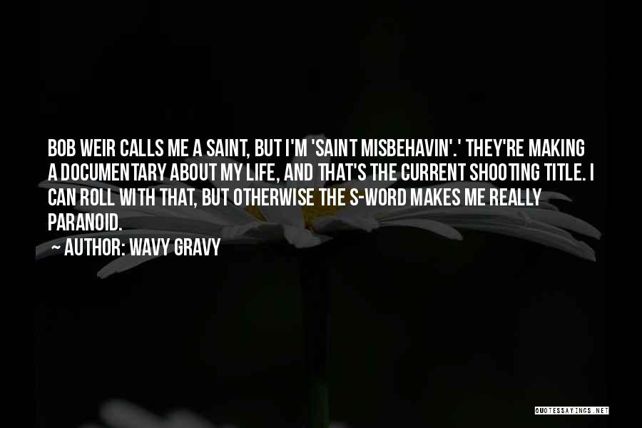 Wavy Gravy Quotes: Bob Weir Calls Me A Saint, But I'm 'saint Misbehavin'.' They're Making A Documentary About My Life, And That's The