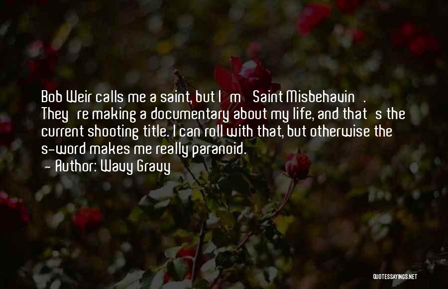 Wavy Gravy Quotes: Bob Weir Calls Me A Saint, But I'm 'saint Misbehavin'.' They're Making A Documentary About My Life, And That's The