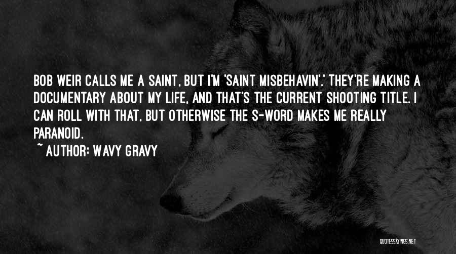 Wavy Gravy Quotes: Bob Weir Calls Me A Saint, But I'm 'saint Misbehavin'.' They're Making A Documentary About My Life, And That's The