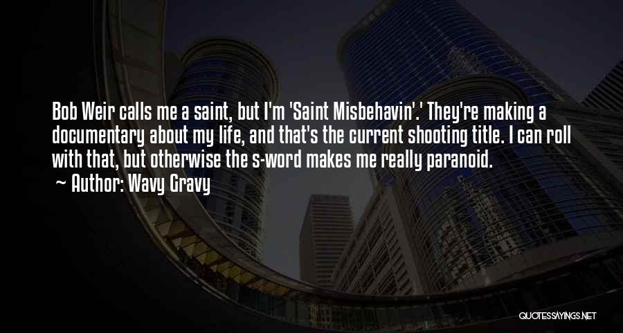 Wavy Gravy Quotes: Bob Weir Calls Me A Saint, But I'm 'saint Misbehavin'.' They're Making A Documentary About My Life, And That's The