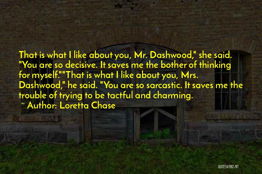 Loretta Chase Quotes: That Is What I Like About You, Mr. Dashwood, She Said. You Are So Decisive. It Saves Me The Bother