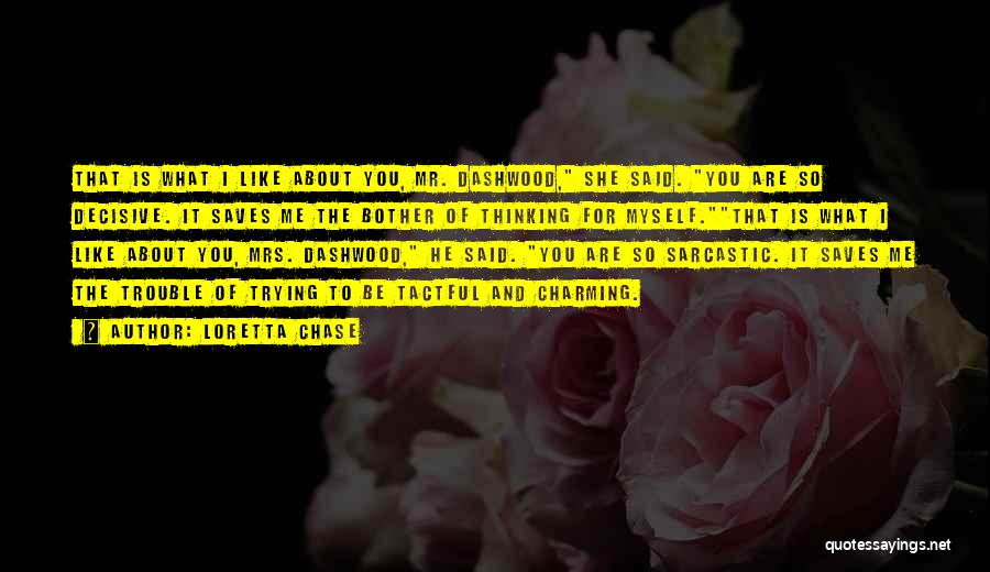 Loretta Chase Quotes: That Is What I Like About You, Mr. Dashwood, She Said. You Are So Decisive. It Saves Me The Bother