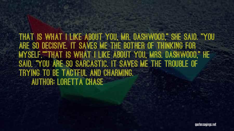 Loretta Chase Quotes: That Is What I Like About You, Mr. Dashwood, She Said. You Are So Decisive. It Saves Me The Bother