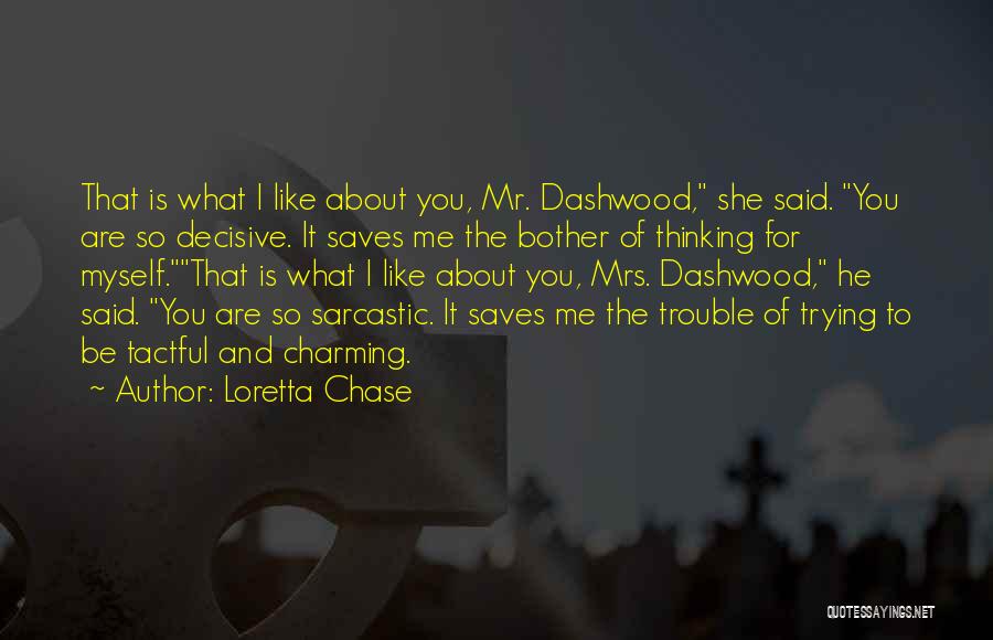 Loretta Chase Quotes: That Is What I Like About You, Mr. Dashwood, She Said. You Are So Decisive. It Saves Me The Bother