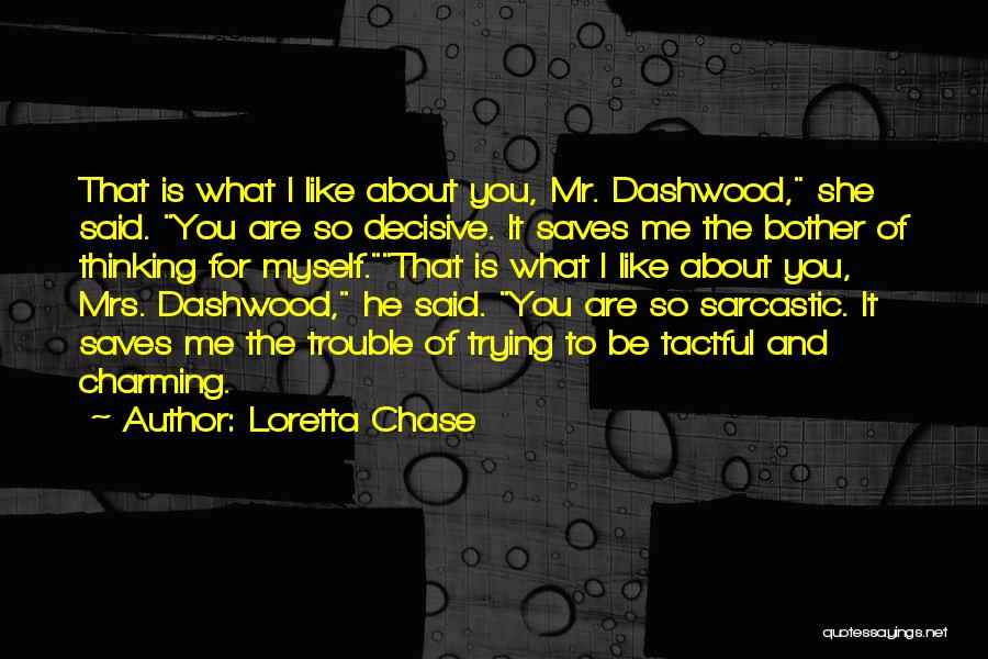 Loretta Chase Quotes: That Is What I Like About You, Mr. Dashwood, She Said. You Are So Decisive. It Saves Me The Bother