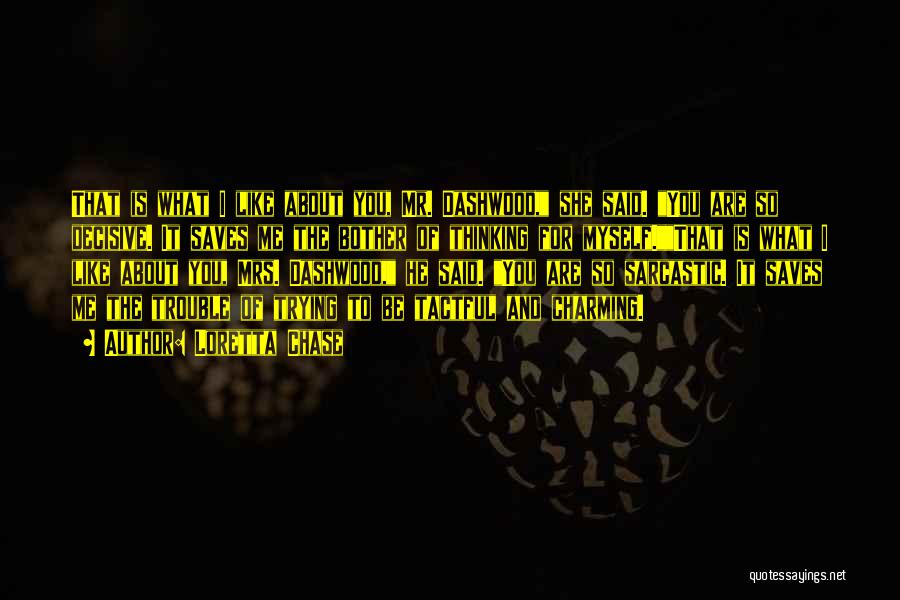 Loretta Chase Quotes: That Is What I Like About You, Mr. Dashwood, She Said. You Are So Decisive. It Saves Me The Bother