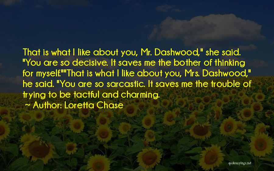 Loretta Chase Quotes: That Is What I Like About You, Mr. Dashwood, She Said. You Are So Decisive. It Saves Me The Bother