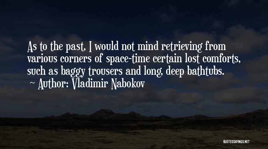 Vladimir Nabokov Quotes: As To The Past, I Would Not Mind Retrieving From Various Corners Of Space-time Certain Lost Comforts, Such As Baggy