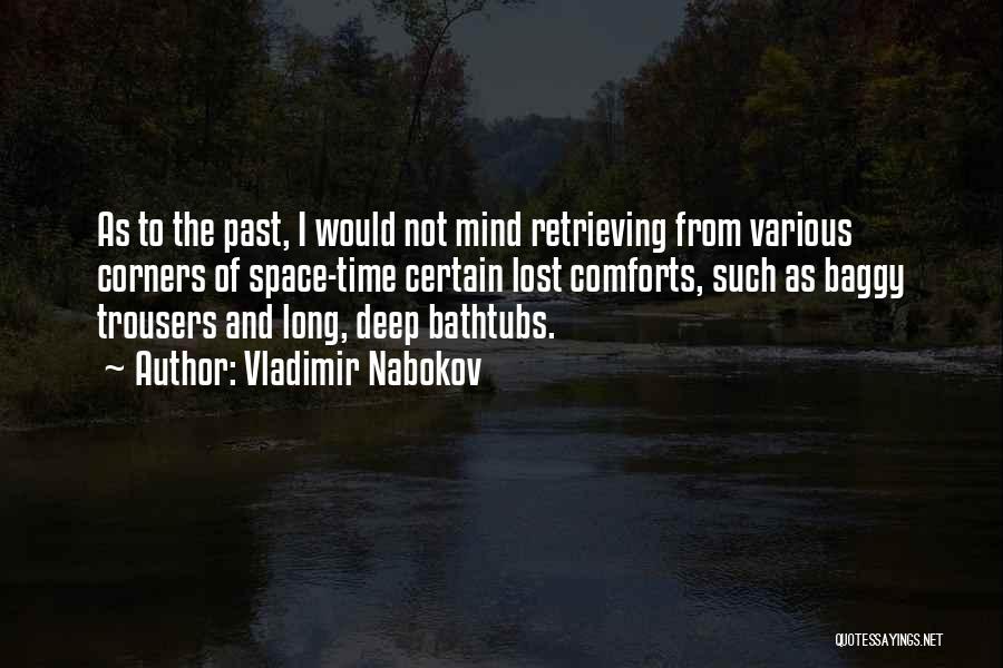 Vladimir Nabokov Quotes: As To The Past, I Would Not Mind Retrieving From Various Corners Of Space-time Certain Lost Comforts, Such As Baggy