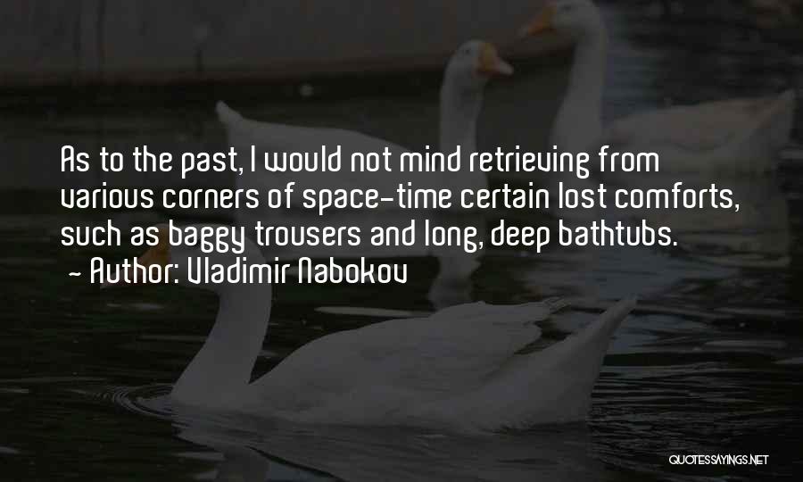 Vladimir Nabokov Quotes: As To The Past, I Would Not Mind Retrieving From Various Corners Of Space-time Certain Lost Comforts, Such As Baggy