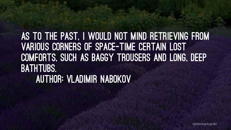 Vladimir Nabokov Quotes: As To The Past, I Would Not Mind Retrieving From Various Corners Of Space-time Certain Lost Comforts, Such As Baggy